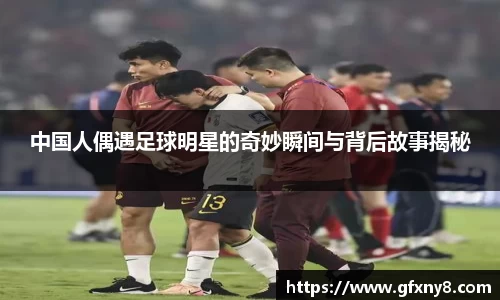 中国人偶遇足球明星的奇妙瞬间与背后故事揭秘